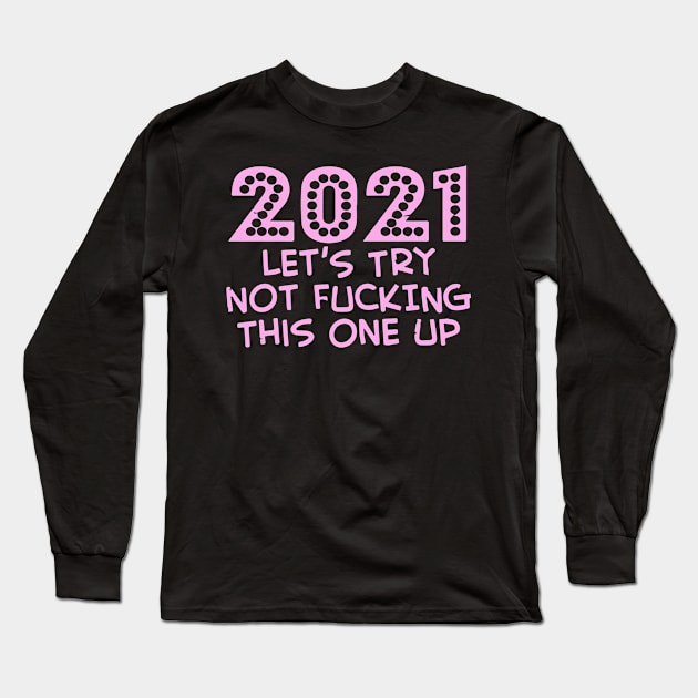 202 Let's Try Not Fucking This One Up Long Sleeve T-Shirt by iriana art